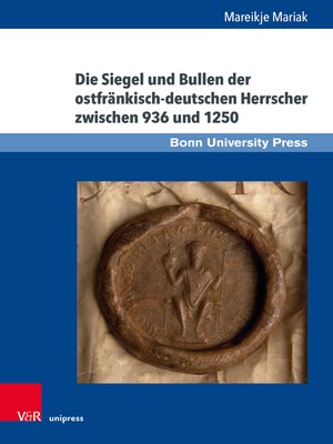 cover image of Die Siegel und Bullen der ostfränkisch-deutschen Herrscher zwischen 936 und 1250